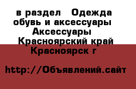  в раздел : Одежда, обувь и аксессуары » Аксессуары . Красноярский край,Красноярск г.